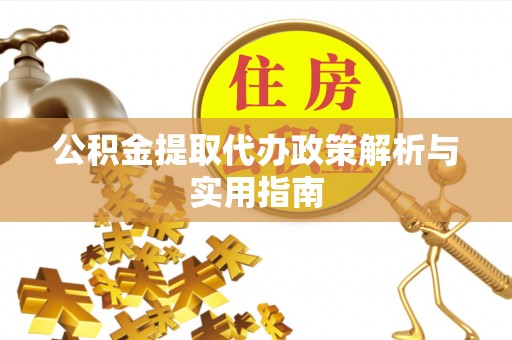 翁源公积金提取代办政策解析与实用指南