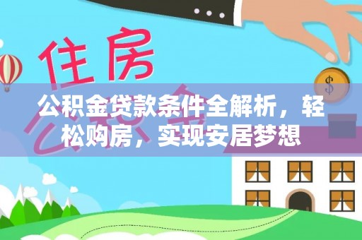翁源公积金贷款条件全解析，轻松购房，实现安居梦想