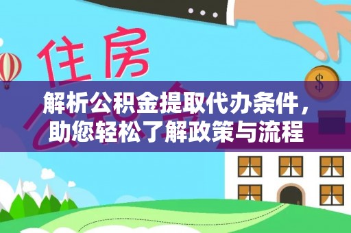 翁源解析公积金提取代办条件，助您轻松了解政策与流程