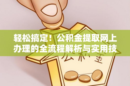 翁源轻松搞定！公积金提取网上办理的全流程解析与实用技巧