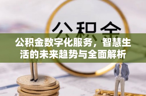 翁源公积金数字化服务，智慧生活的未来趋势与全面解析