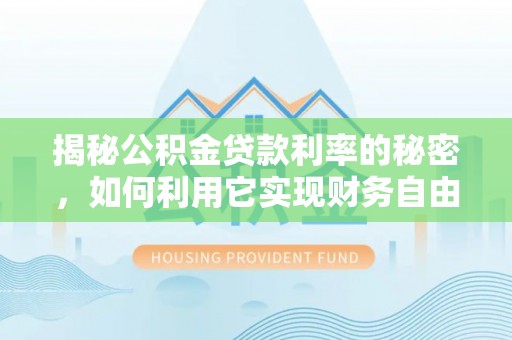 翁源揭秘公积金贷款利率的秘密，如何利用它实现财务自由？