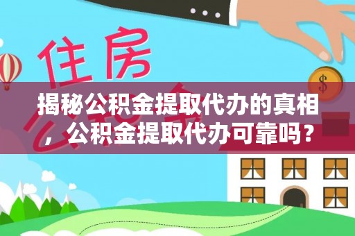 翁源揭秘公积金提取代办的真相，公积金提取代办可靠吗？