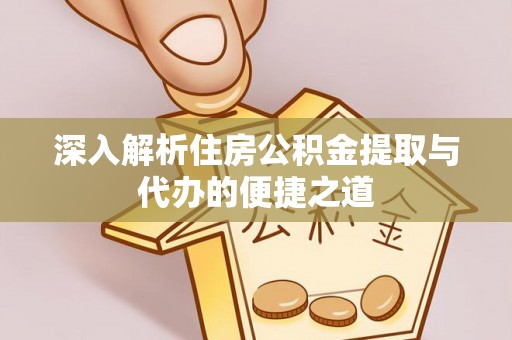 翁源深入解析住房公积金提取与代办的便捷之道