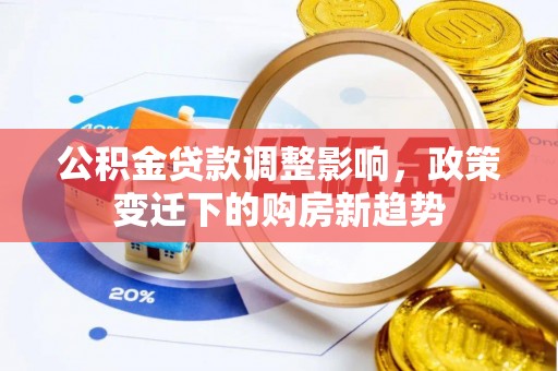 翁源公积金贷款调整影响，政策变迁下的购房新趋势