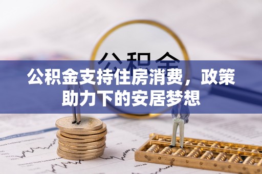 翁源公积金支持住房消费，政策助力下的安居梦想