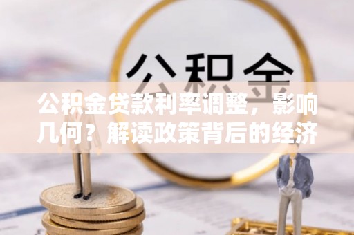 翁源公积金贷款利率调整，影响几何？解读政策背后的经济逻辑