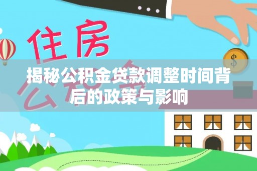 翁源揭秘公积金贷款调整时间背后的政策与影响