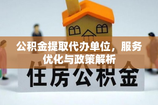 翁源公积金提取代办单位，服务优化与政策解析