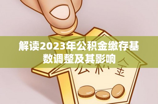 翁源解读2023年公积金缴存基数调整及其影响