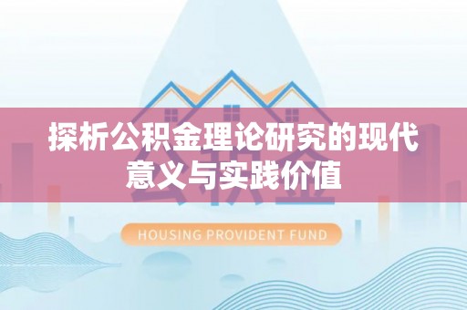 翁源探析公积金理论研究的现代意义与实践价值