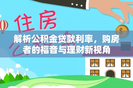 翁源解析公积金贷款利率，购房者的福音与理财新视角