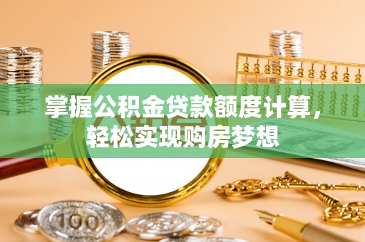 翁源掌握公积金贷款额度计算，轻松实现购房梦想