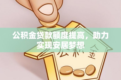 翁源公积金贷款额度提高，助力实现安居梦想