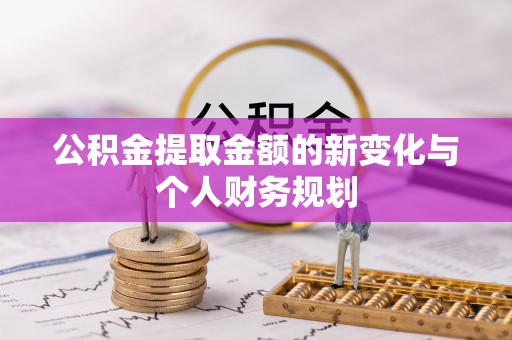 翁源公积金提取金额的新变化与个人财务规划