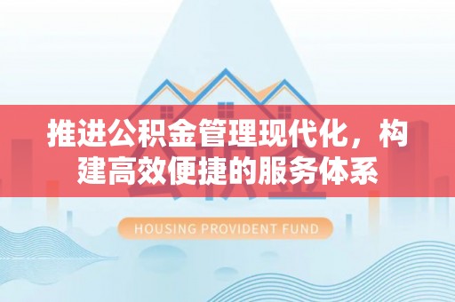 翁源推进公积金管理现代化，构建高效便捷的服务体系