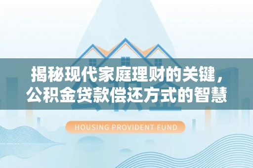 翁源揭秘现代家庭理财的关键，公积金贷款偿还方式的智慧选择