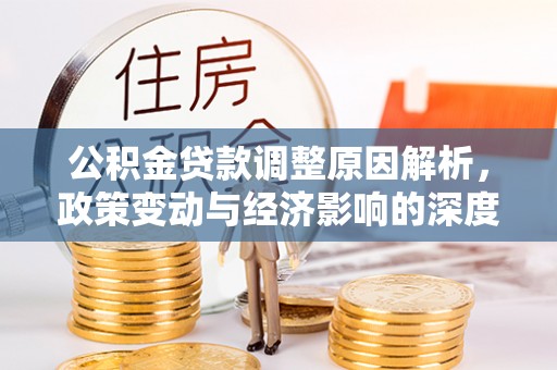 翁源公积金贷款调整原因解析，政策变动与经济影响的深度探讨