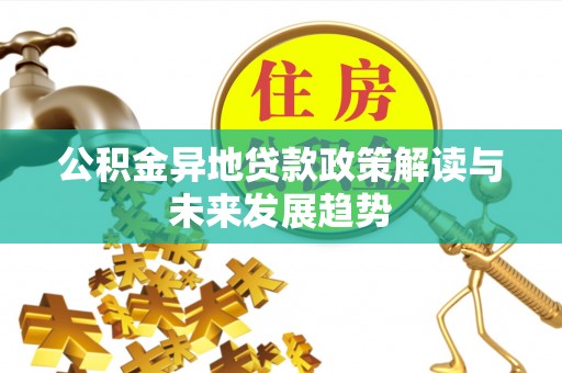 翁源公积金异地贷款政策解读与未来发展趋势