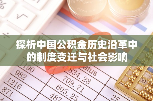 翁源探析中国公积金历史沿革中的制度变迁与社会影响