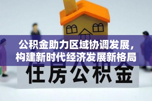 翁源公积金助力区域协调发展，构建新时代经济发展新格局