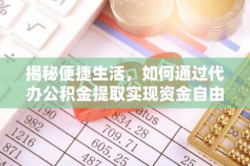 翁源揭秘便捷生活，如何通过代办公积金提取实现资金自由