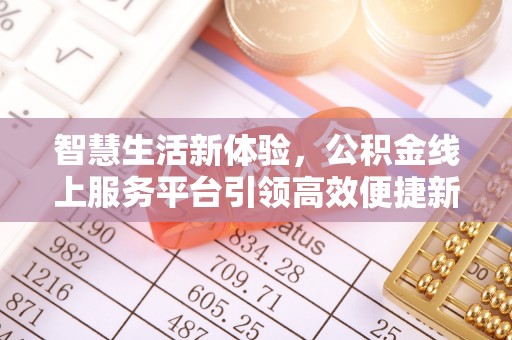 翁源智慧生活新体验，公积金线上服务平台引领高效便捷新潮流