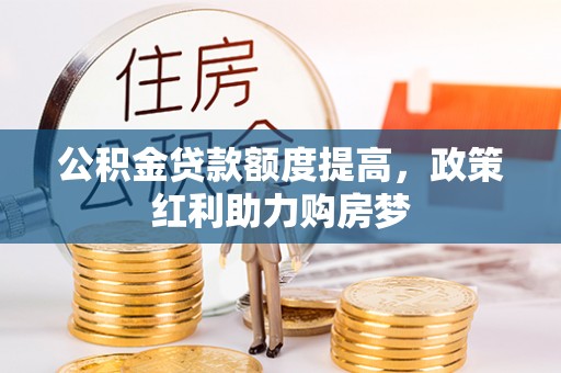 翁源公积金贷款额度提高，政策红利助力购房梦