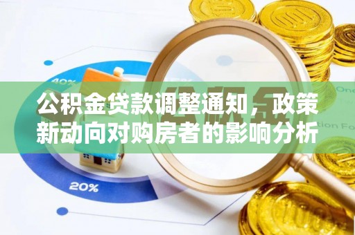 翁源公积金贷款调整通知，政策新动向对购房者的影响分析