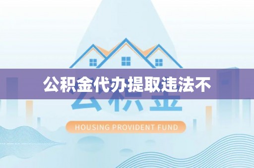 翁源公积金代办提取违法不