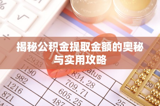 翁源揭秘公积金提取金额的奥秘与实用攻略