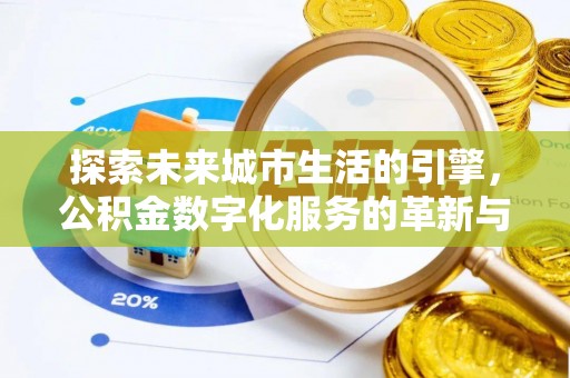 翁源探索未来城市生活的引擎，公积金数字化服务的革新与实践