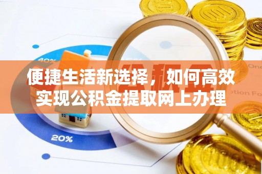 翁源便捷生活新选择，如何高效实现公积金提取网上办理
