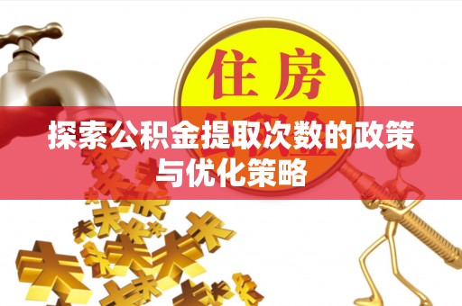 翁源探索公积金提取次数的政策与优化策略