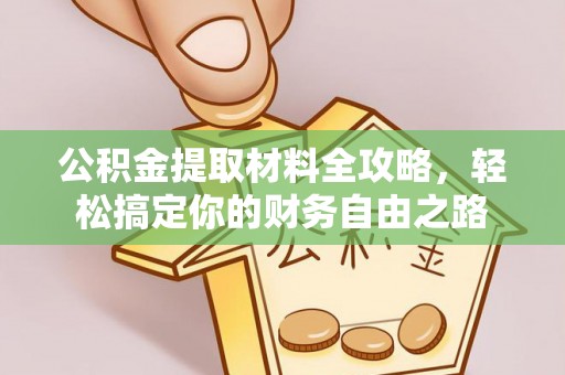 翁源公积金提取材料全攻略，轻松搞定你的财务自由之路