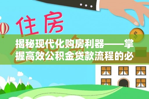 翁源揭秘现代化购房利器——掌握高效公积金贷款流程的必备指南