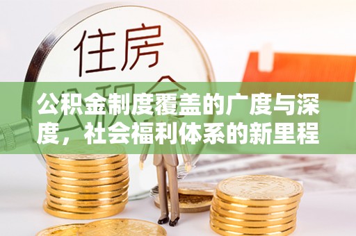 翁源公积金制度覆盖的广度与深度，社会福利体系的新里程碑