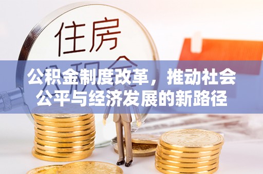 翁源公积金制度改革，推动社会公平与经济发展的新路径