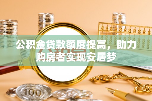 翁源公积金贷款额度提高，助力购房者实现安居梦