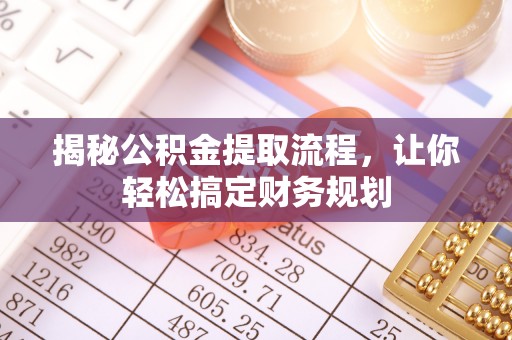翁源揭秘公积金提取流程，让你轻松搞定财务规划