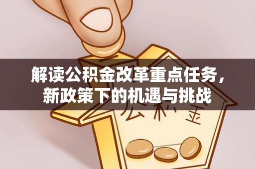 翁源解读公积金改革重点任务，新政策下的机遇与挑战