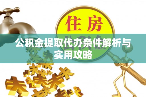 翁源公积金提取代办条件解析与实用攻略