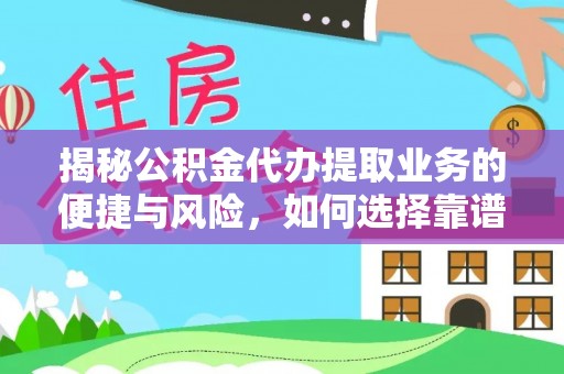 翁源揭秘公积金代办提取业务的便捷与风险，如何选择靠谱服务？