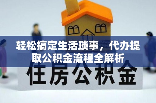 翁源轻松搞定生活琐事，代办提取公积金流程全解析
