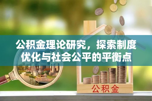 翁源公积金理论研究，探索制度优化与社会公平的平衡点