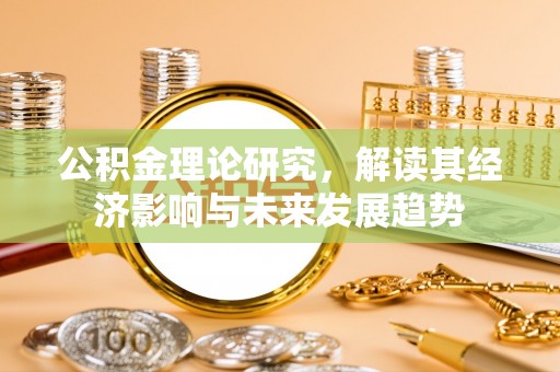 翁源公积金理论研究，解读其经济影响与未来发展趋势