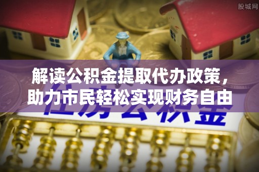翁源解读公积金提取代办政策，助力市民轻松实现财务自由