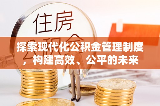 翁源探索现代化公积金管理制度，构建高效、公平的未来