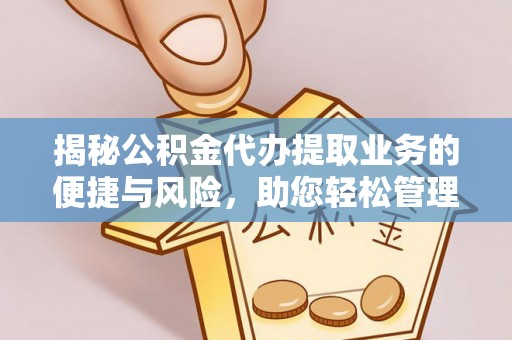 翁源揭秘公积金代办提取业务的便捷与风险，助您轻松管理个人财务