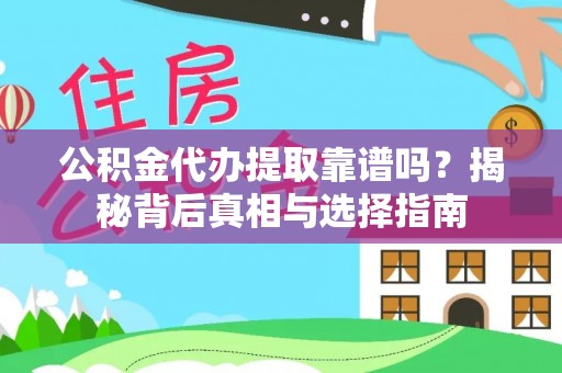 翁源公积金代办提取靠谱吗？揭秘背后真相与选择指南